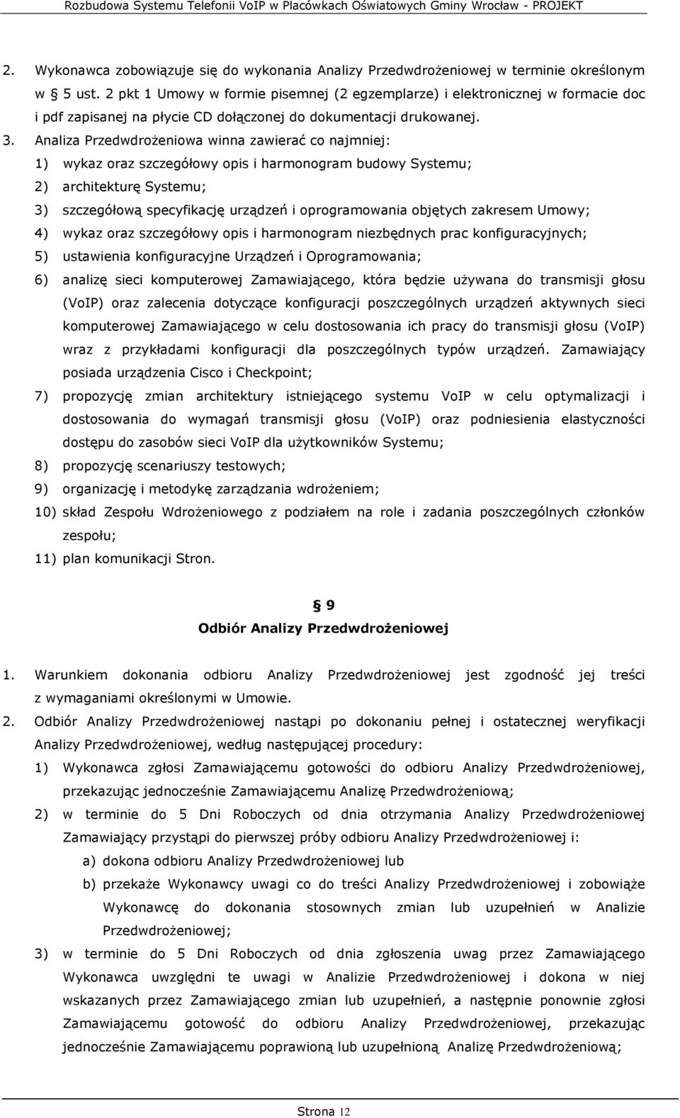 Analiza Przedwdrożeniowa winna zawierać co najmniej: 1) wykaz oraz szczegółowy opis i harmonogram budowy Systemu; 2) architekturę Systemu; 3) szczegółową specyfikację urządzeń i oprogramowania