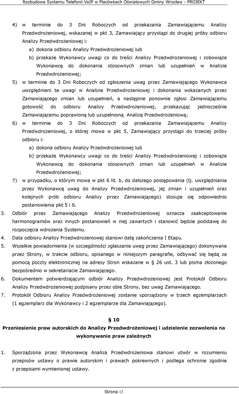 Przedwdrożeniowej; 5) w terminie do 3 Dni Roboczych od zgłoszenia uwag przez Zamawiającego Wykonawca uwzględnieni te uwagi w Analizie Przedwdrożeniowej i dokonania wskazanych przez Zamawiającego