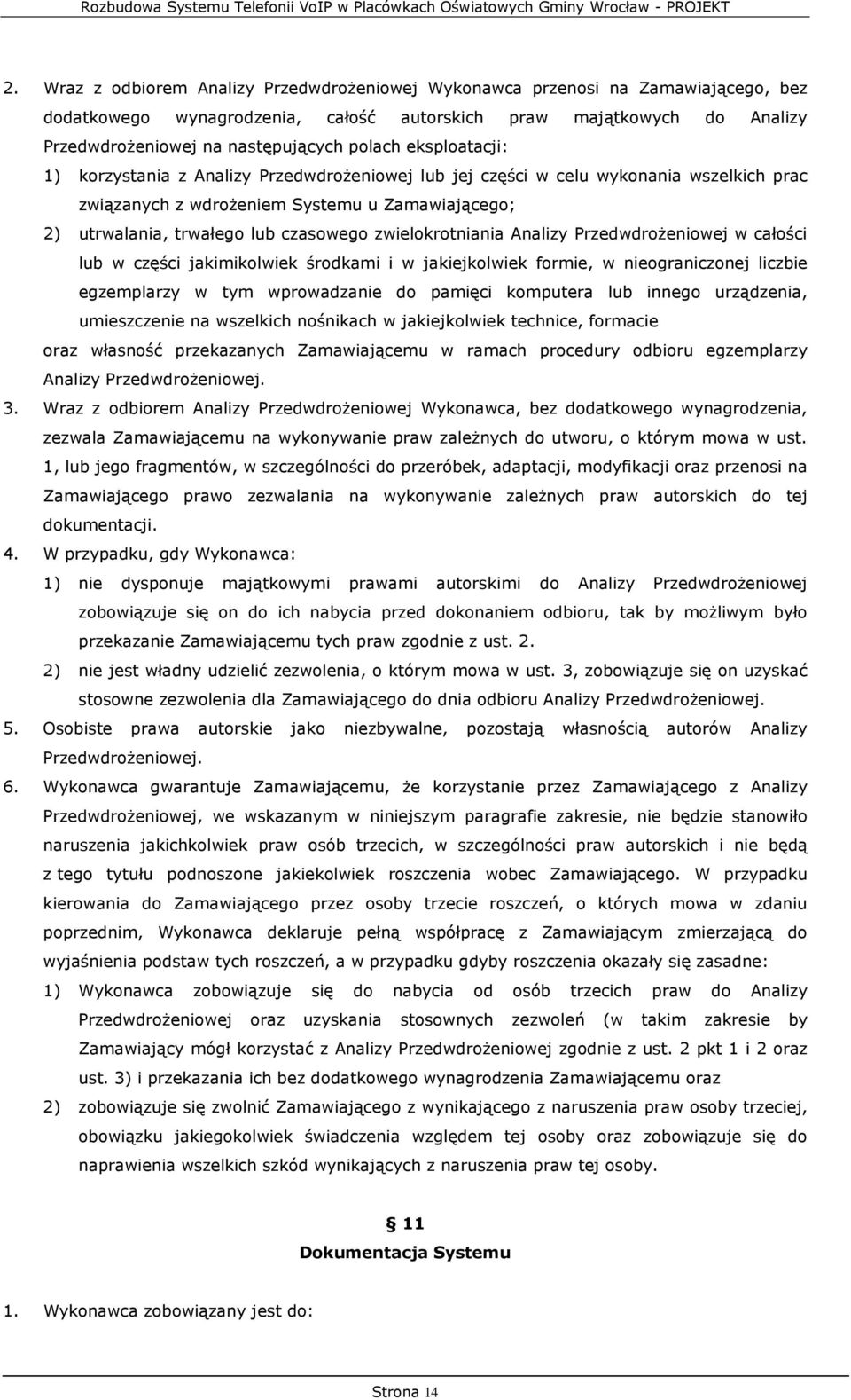 zwielokrotniania Analizy Przedwdrożeniowej w całości lub w części jakimikolwiek środkami i w jakiejkolwiek formie, w nieograniczonej liczbie egzemplarzy w tym wprowadzanie do pamięci komputera lub