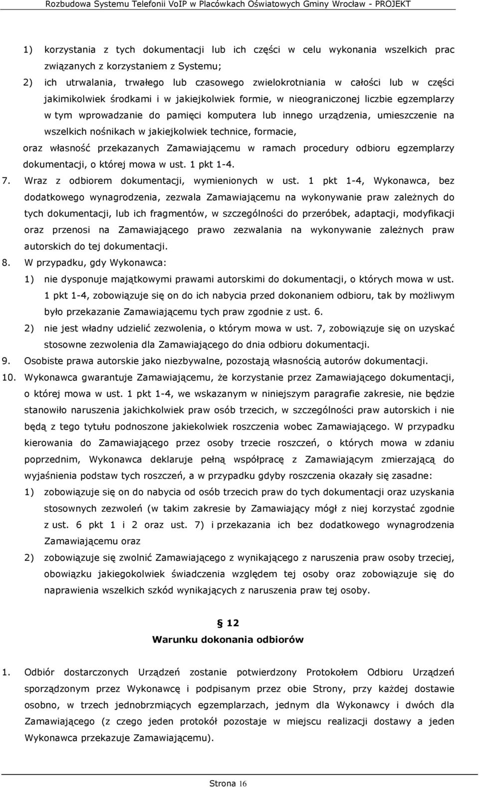 jakiejkolwiek technice, formacie, oraz własność przekazanych Zamawiającemu w ramach procedury odbioru egzemplarzy dokumentacji, o której mowa w ust. 1 pkt 1-4. 7.