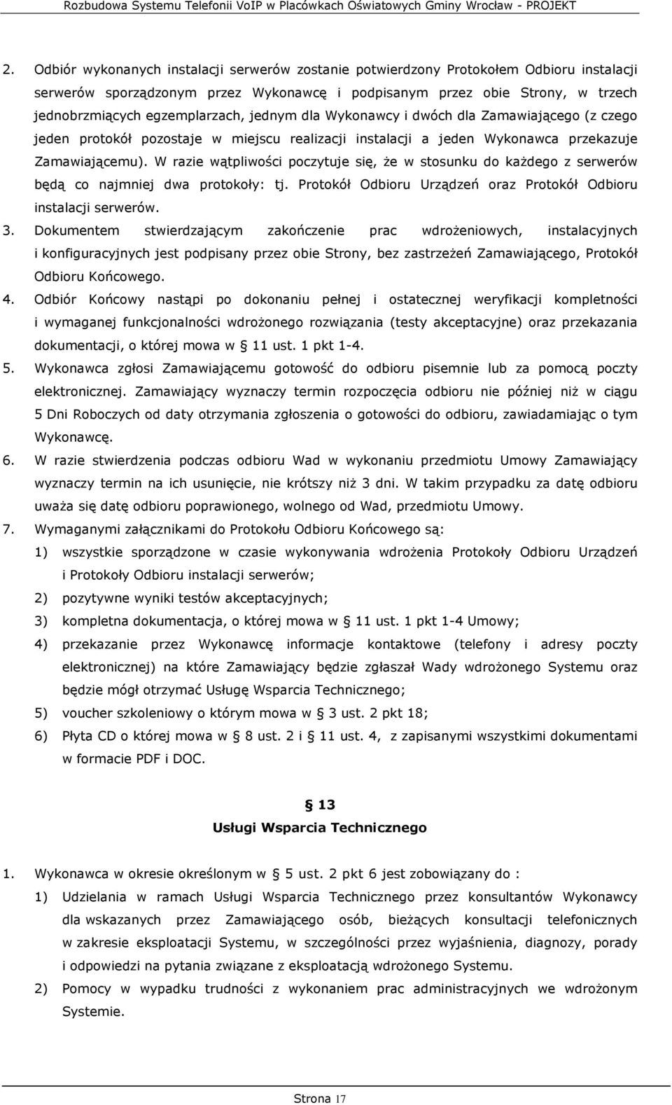 W razie wątpliwości poczytuje się, że w stosunku do każdego z serwerów będą co najmniej dwa protokoły: tj. Protokół Odbioru Urządzeń oraz Protokół Odbioru instalacji serwerów. 3.