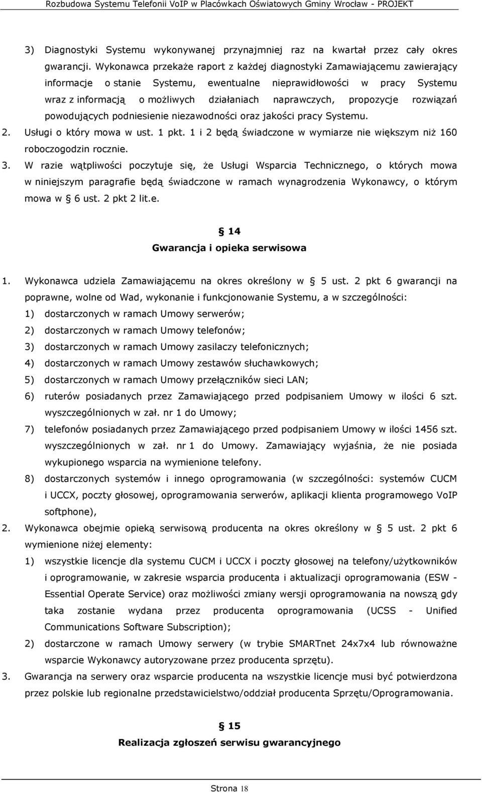 naprawczych, propozycje rozwiązań powodujących podniesienie niezawodności oraz jakości pracy Systemu. 2. Usługi o który mowa w ust. 1 pkt.