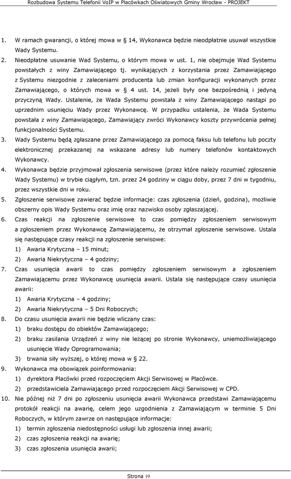 wynikających z korzystania przez Zamawiającego z Systemu niezgodnie z zaleceniami producenta lub zmian konfiguracji wykonanych przez Zamawiającego, o których mowa w 4 ust.