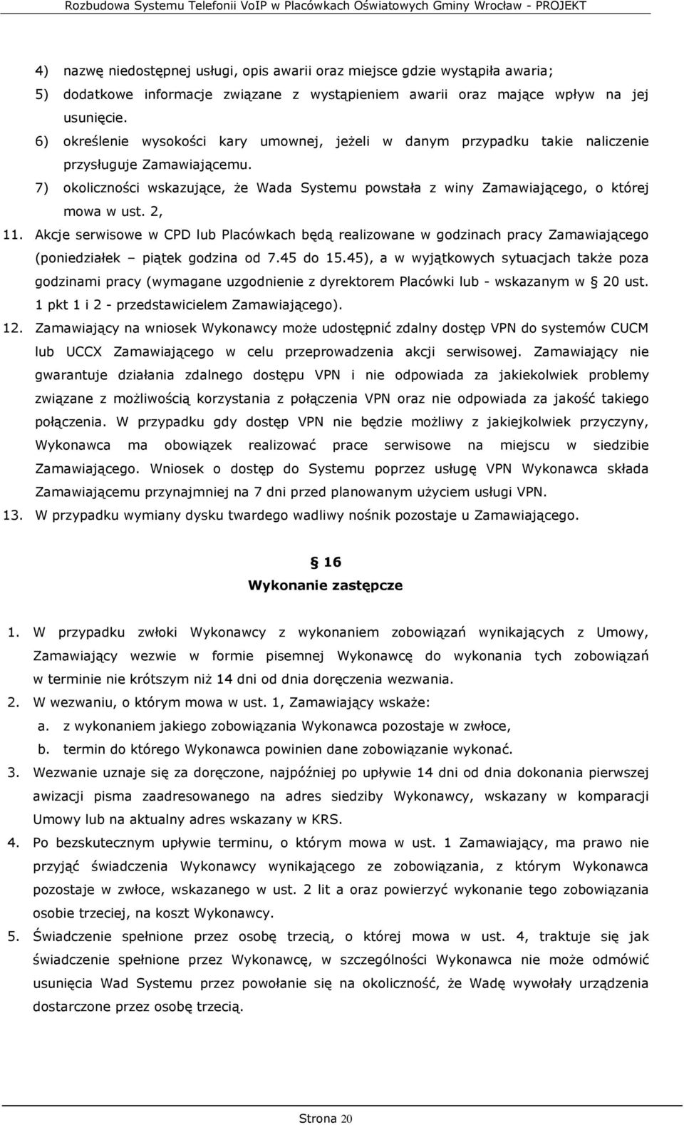 7) okoliczności wskazujące, że Wada Systemu powstała z winy Zamawiającego, o której mowa w ust. 2, 11.