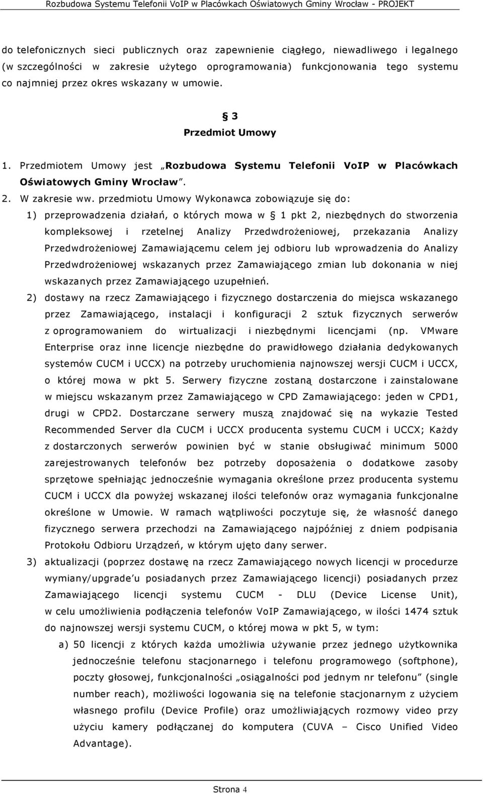 przedmiotu Umowy Wykonawca zobowiązuje się do: 1) przeprowadzenia działań, o których mowa w 1 pkt 2, niezbędnych do stworzenia kompleksowej i rzetelnej Analizy Przedwdrożeniowej, przekazania Analizy