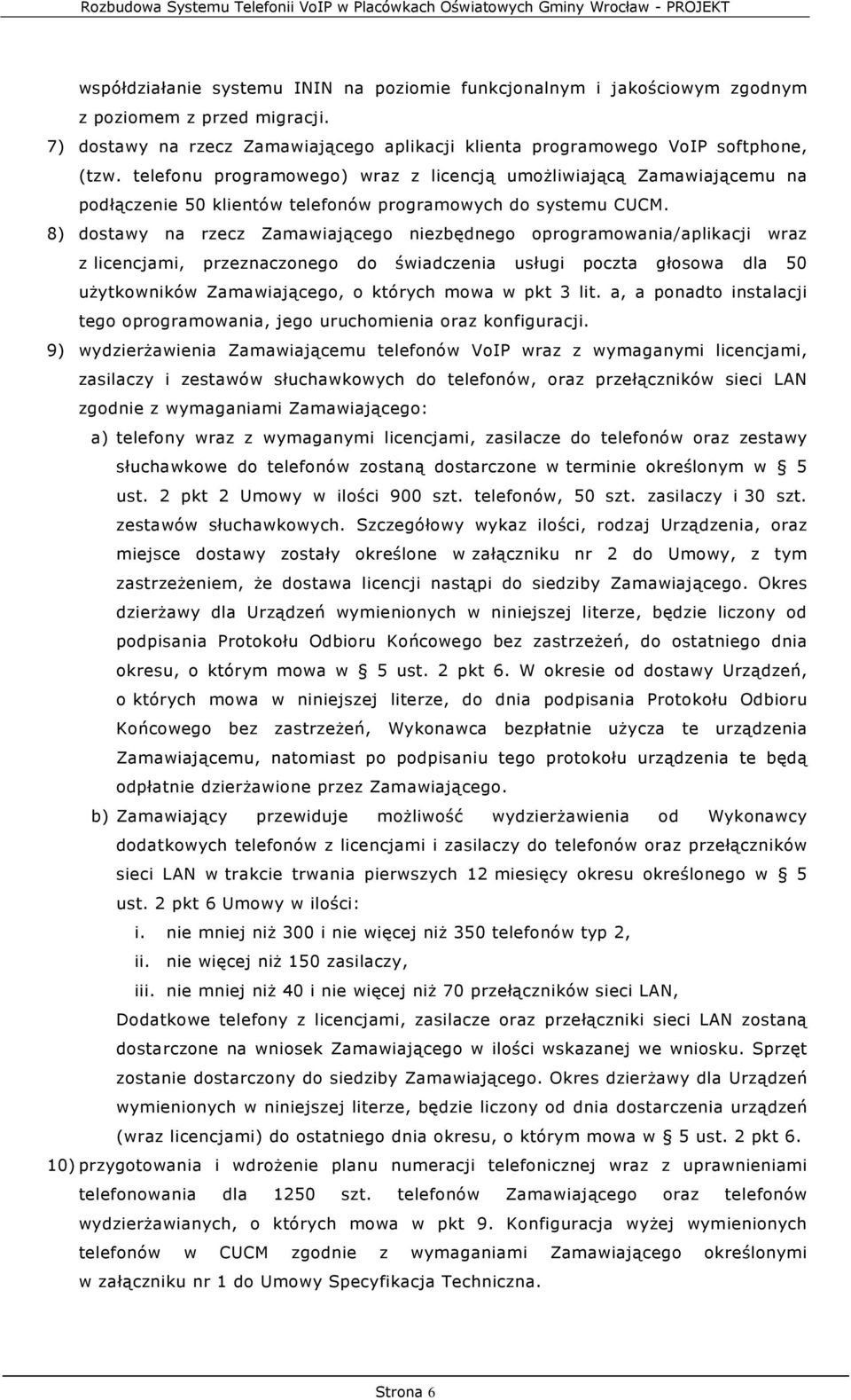 8) dostawy na rzecz Zamawiającego niezbędnego oprogramowania/aplikacji wraz z licencjami, przeznaczonego do świadczenia usługi poczta głosowa dla 50 użytkowników Zamawiającego, o których mowa w pkt 3