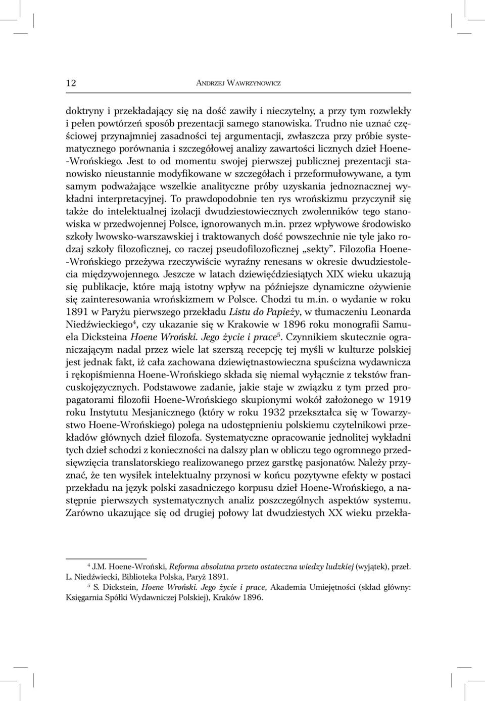 Jest to od momentu swojej pierwszej publicznej prezentacji stanowisko nieustannie modyfikowane w szczegółach i przeformułowywane, a tym samym podważające wszelkie analityczne próby uzyskania