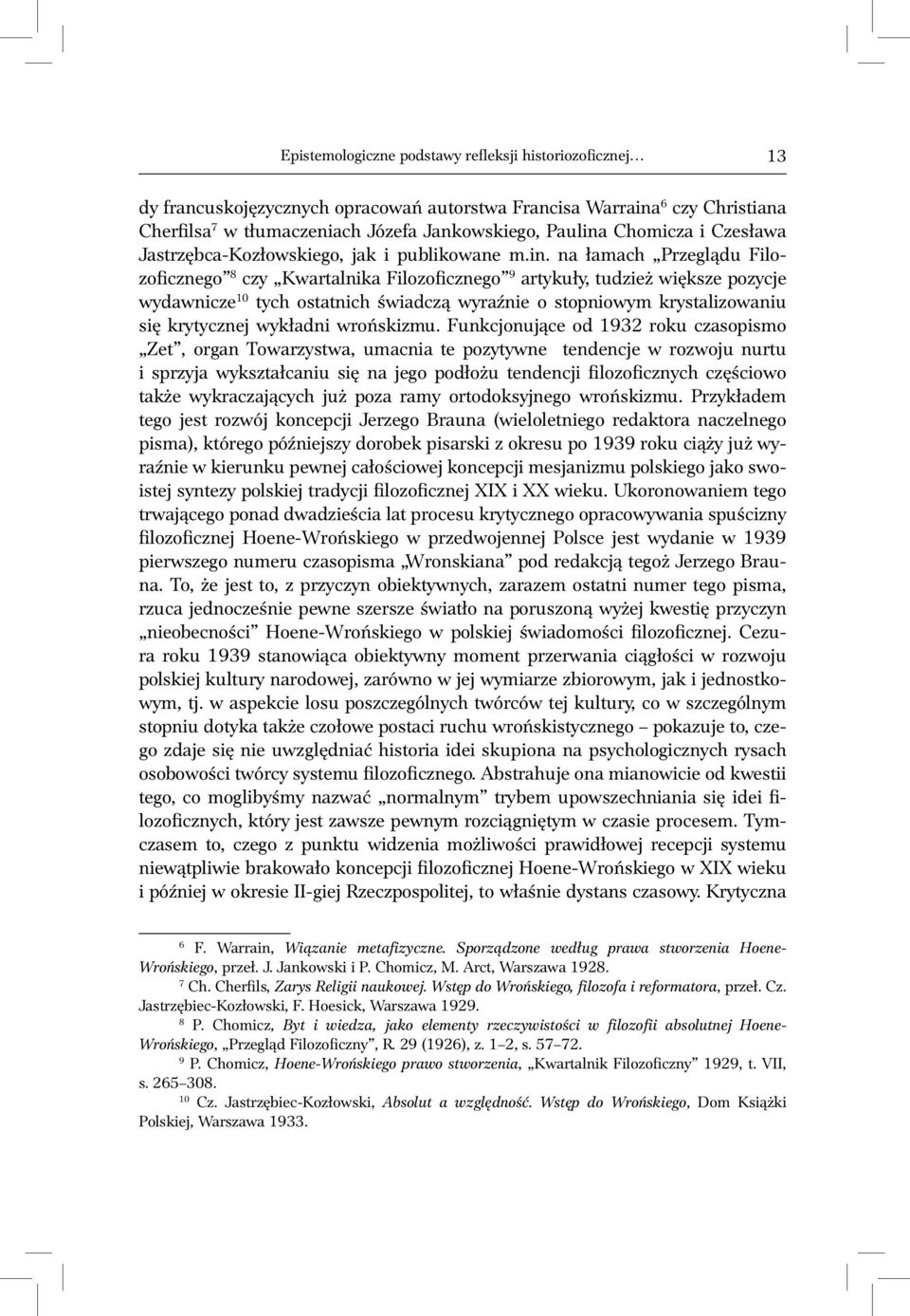 na łamach Przeglądu Filozoficznego 8 czy Kwartalnika Filozoficznego 9 artykuły, tudzież większe pozycje wydawnicze 10 tych ostatnich świadczą wyraźnie o stopniowym krystalizowaniu się krytycznej