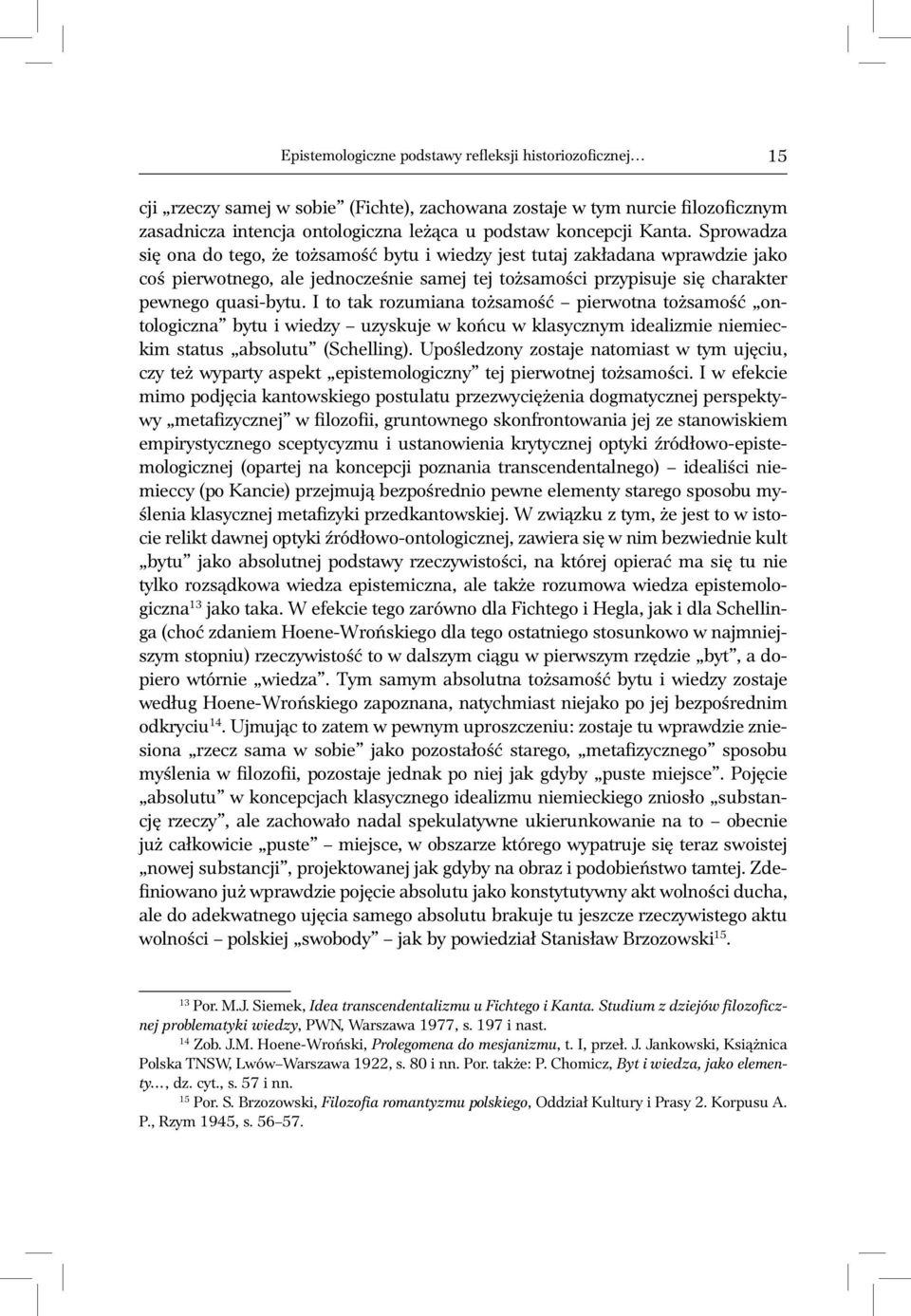 I to tak rozumiana tożsamość pierwotna tożsamość ontologiczna bytu i wiedzy uzyskuje w końcu w klasycznym idealizmie niemieckim status absolutu (Schelling).