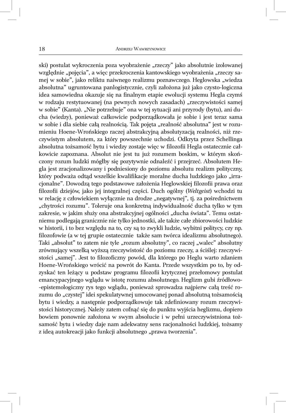 Heglowska wiedza absolutna ugruntowana panlogistycznie, czyli założona już jako czysto-logiczna idea samowiedna okazuje się na finalnym etapie ewolucji systemu Hegla czymś w rodzaju restytuowanej (na