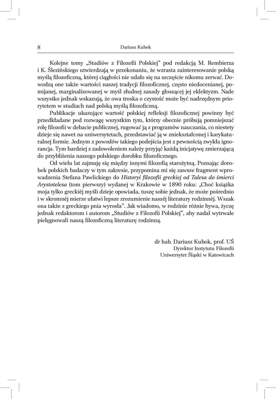 Dowodzą one także wartości naszej tradycji filozoficznej, często niedocenianej, pomijanej, marginalizowanej w myśl złudnej zasady głoszącej jej eklektyzm.