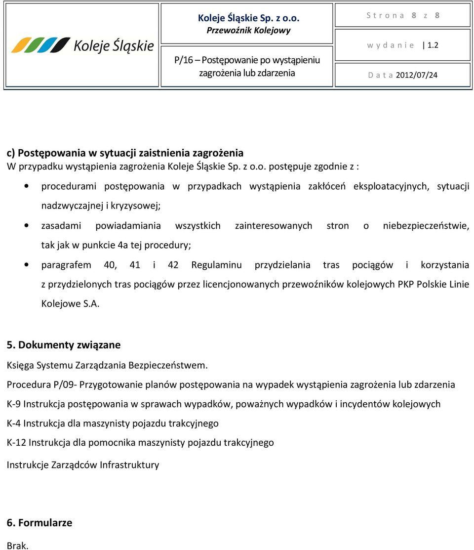 tępowania w sytuacji zaistnienia zagrożenia W przypadku wystąpienia zagrożenia Koleje Śląskie Sp. z o.o. postępuje zgodnie z : procedurami postępowania w przypadkach wystąpienia zakłóceń
