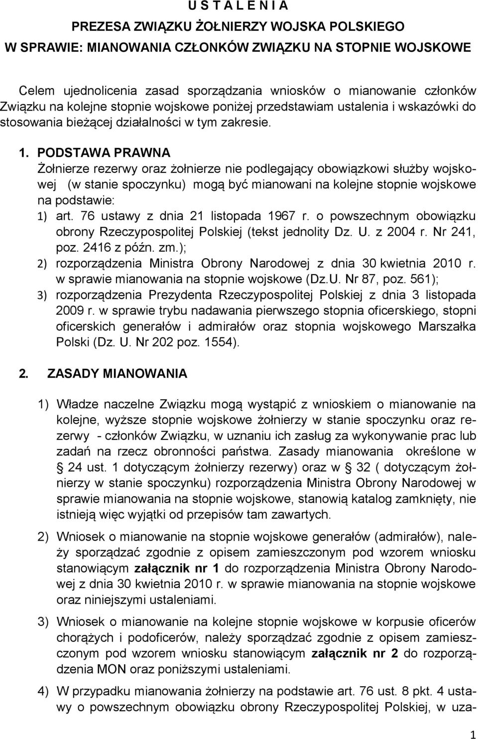 PODSTAWA PRAWNA Żołnierze rezerwy oraz żołnierze nie podlegający obowiązkowi służby wojskowej (w stanie spoczynku) mogą być mianowani na kolejne stopnie wojskowe na podstawie: 1) art.