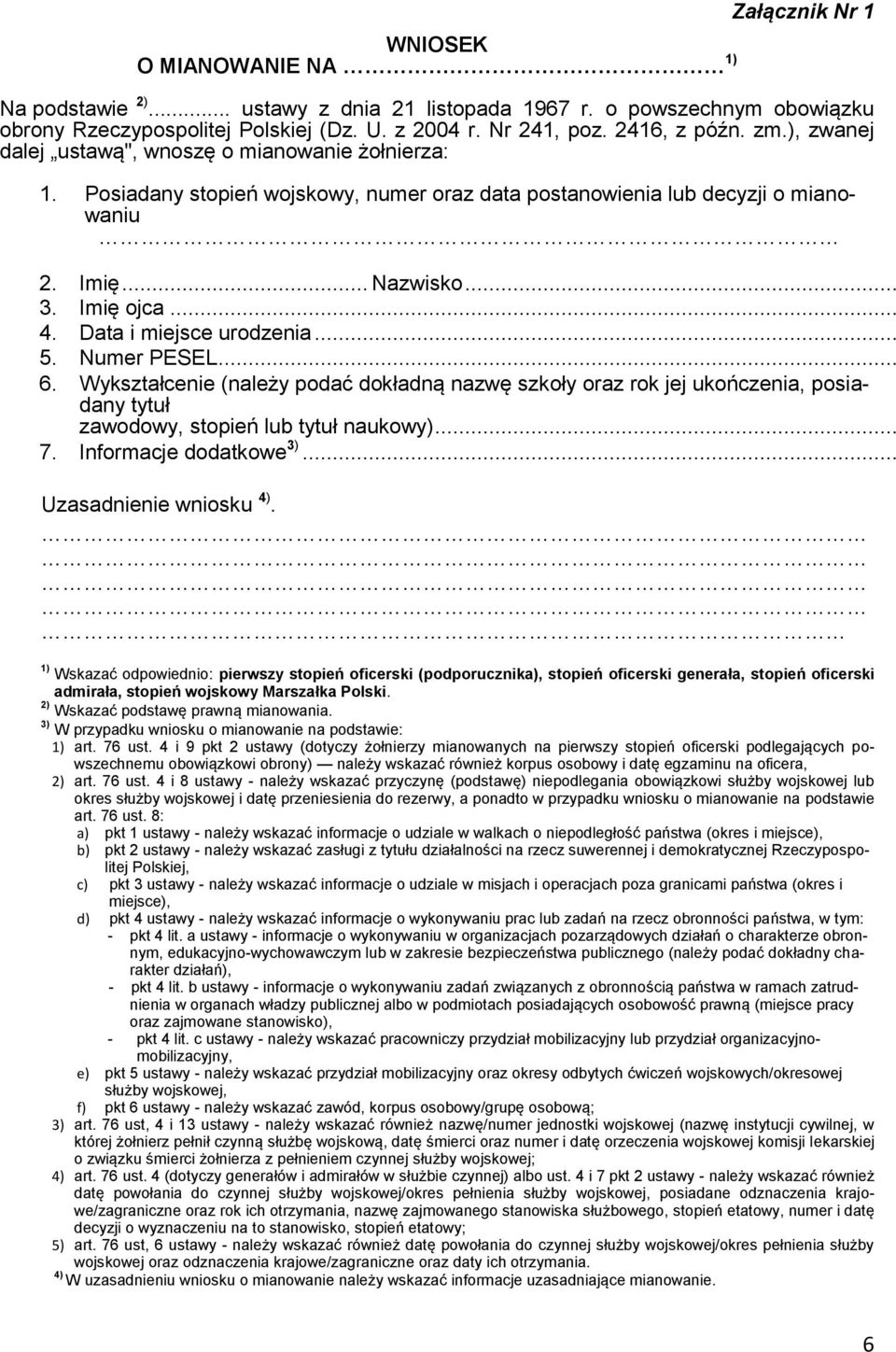 Data i miejsce urodzenia... 5. Numer PESEL... 6. Wykształcenie (należy podać dokładną nazwę szkoły oraz rok jej ukończenia, posiadany tytuł zawodowy, stopień lub tytuł naukowy)... 7.