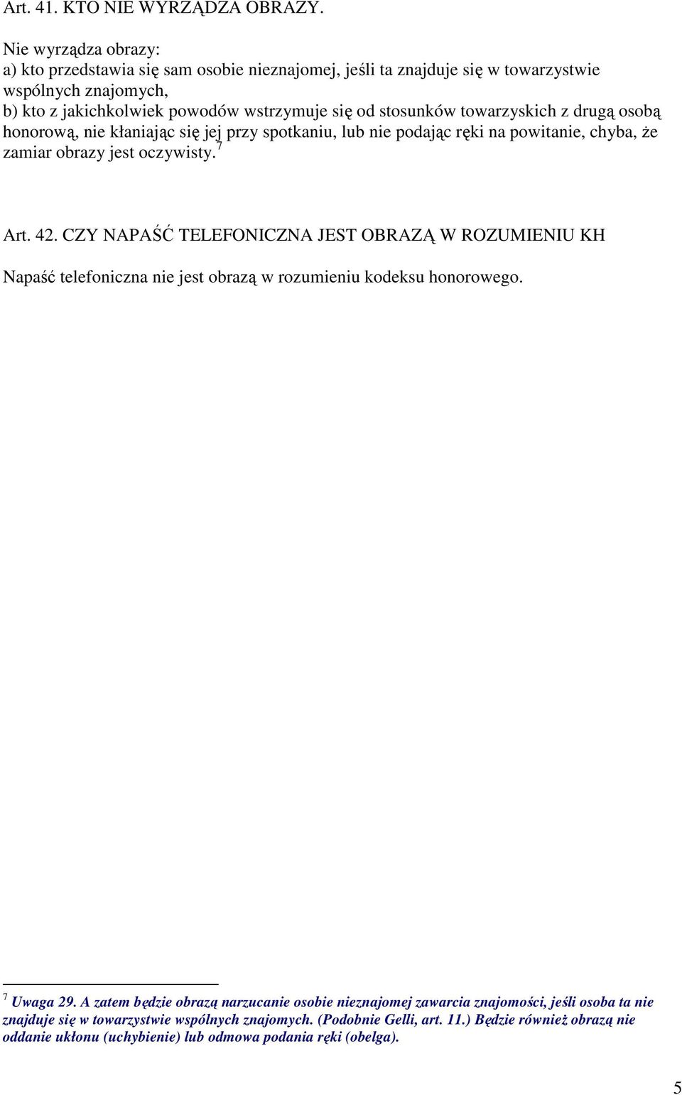 towarzyskich z drugą osobą honorową, nie kłaniając się jej przy spotkaniu, lub nie podając ręki na powitanie, chyba, Ŝe zamiar obrazy jest oczywisty. 7 Art. 42.