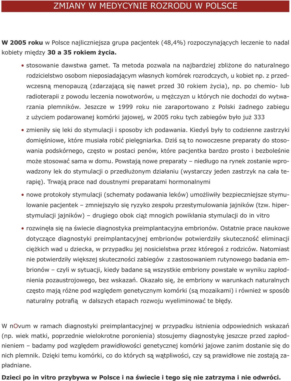 z przedwczesną menopauzą (zdarzającą się nawet przed 30 rokiem życia), np. po chemio- lub radioterapii z powodu leczenia nowotworów, u mężczyzn u których nie dochodzi do wytwarzania plemników.