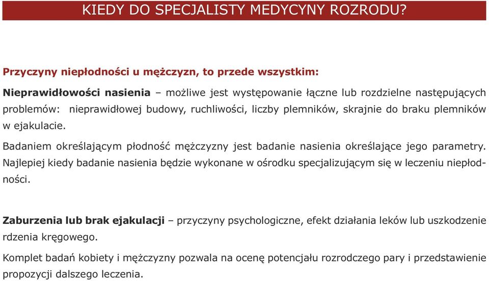 ruchliwości, liczby plemników, skrajnie do braku plemników w ejakulacie. Badaniem określającym płodność mężczyzny jest badanie nasienia określające jego parametry.