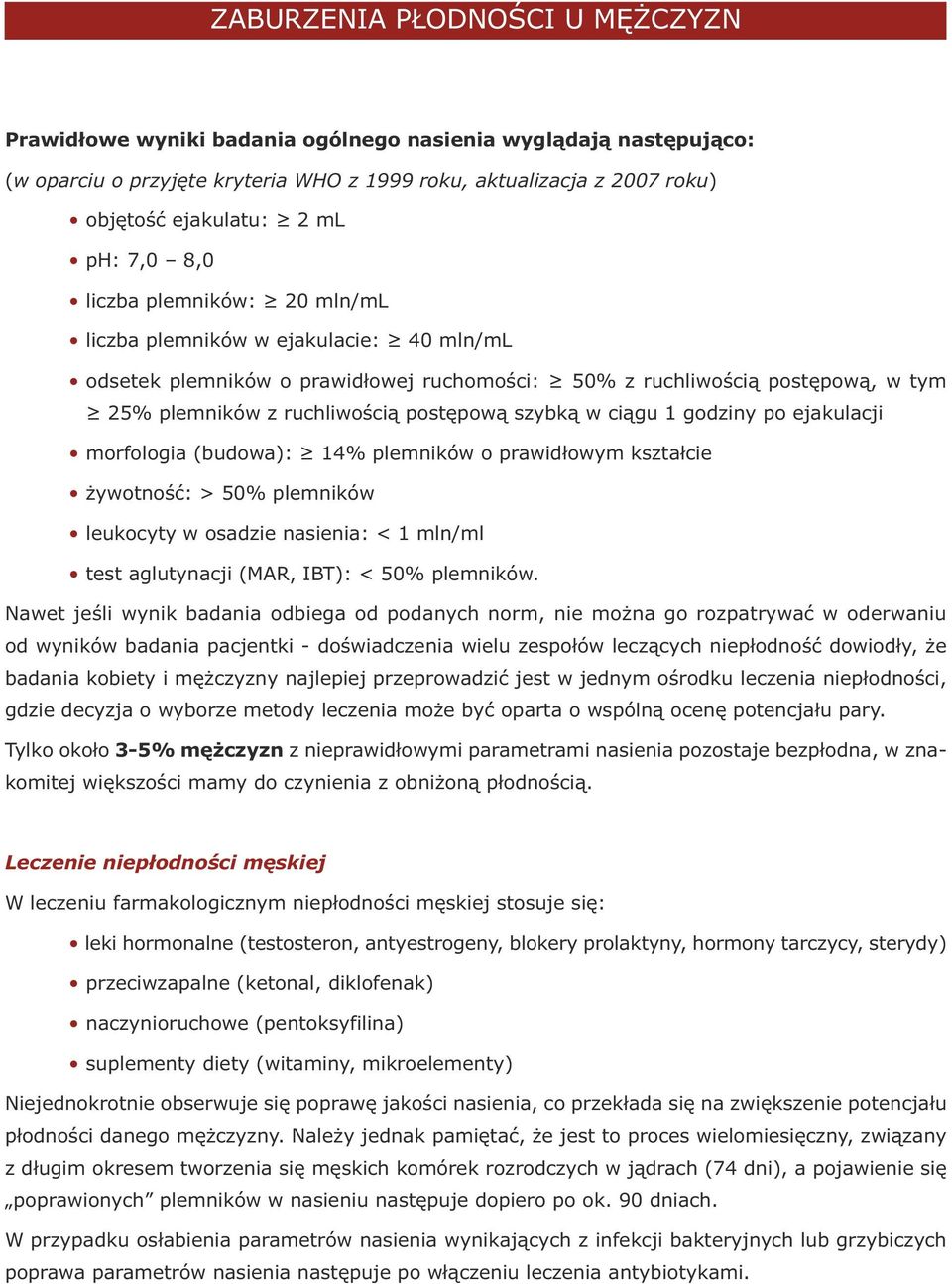 szybką w ciągu 1 godziny po ejakulacji morfologia (budowa): 14% plemników o prawidłowym kształcie żywotność: > 50% plemników leukocyty w osadzie nasienia: < 1 mln/ml test aglutynacji (MAR, IBT): <