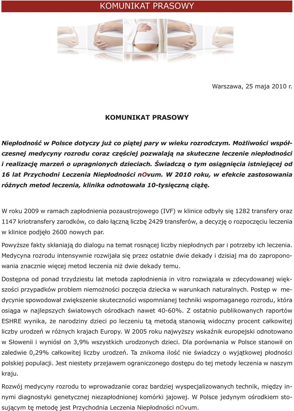 Świadczą o tym osiągnięcia istniejącej od 16 lat Przychodni Leczenia Niepłodności novum. W 2010 roku, w efekcie zastosowania różnych metod leczenia, klinika odnotowała 10-tysięczną ciążę.