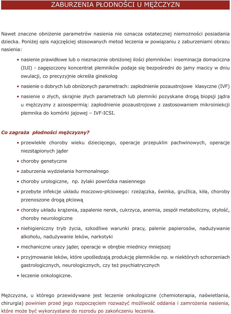 zagęszczony koncentrat plemników podaje się bezpośredni do jamy macicy w dniu owulacji, co precyzyjnie określa ginekolog nasienie o dobrych lub obniżonych parametrach: zapłodnienie pozaustrojowe