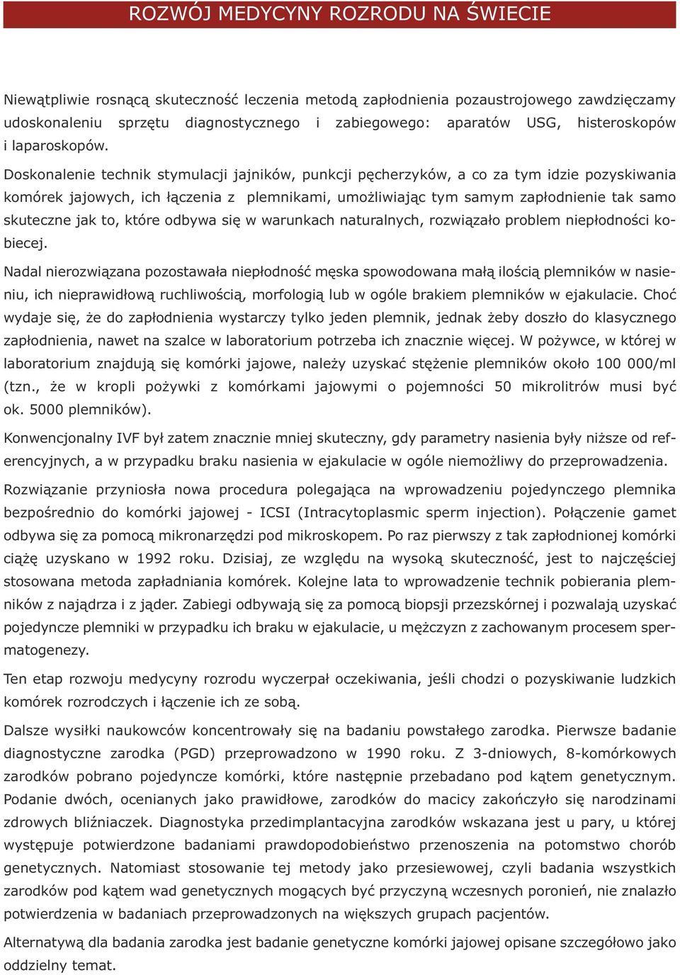 Doskonalenie technik stymulacji jajników, punkcji pęcherzyków, a co za tym idzie pozyskiwania komórek jajowych, ich łączenia z plemnikami, umożliwiając tym samym zapłodnienie tak samo skuteczne jak