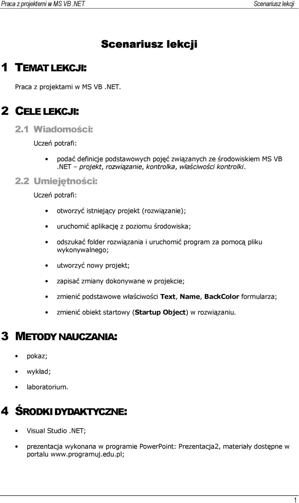 2 Umiejętności: Uczeń potrafi: otworzyć istniejący projekt (rozwiązanie); uruchomić aplikację z poziomu środowiska; odszukać folder rozwiązania i uruchomić program za pomocą pliku wykonywalnego;