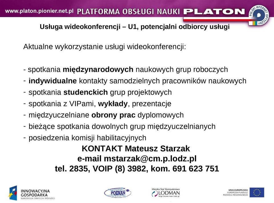 spotkania z VIPami, wykłady, prezentacje - międzyuczelniane obrony prac dyplomowych - bieżące spotkania dowolnych grup