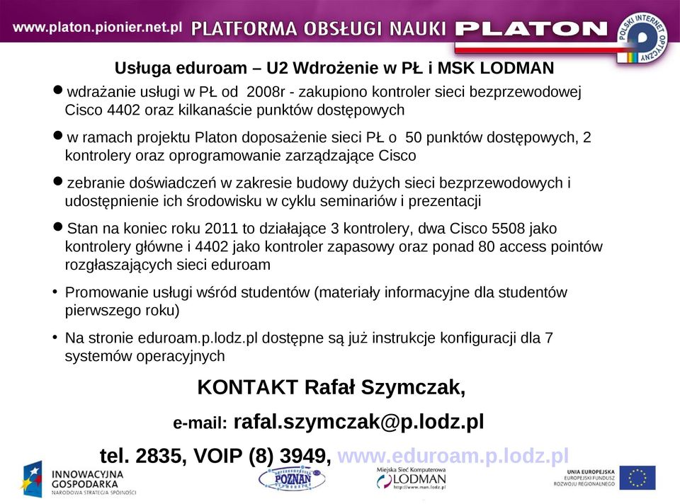 cyklu seminariów i prezentacji Stan na koniec roku 2011 to działające 3 kontrolery, dwa Cisco 5508 jako kontrolery główne i 4402 jako kontroler zapasowy oraz ponad 80 access pointów rozgłaszających