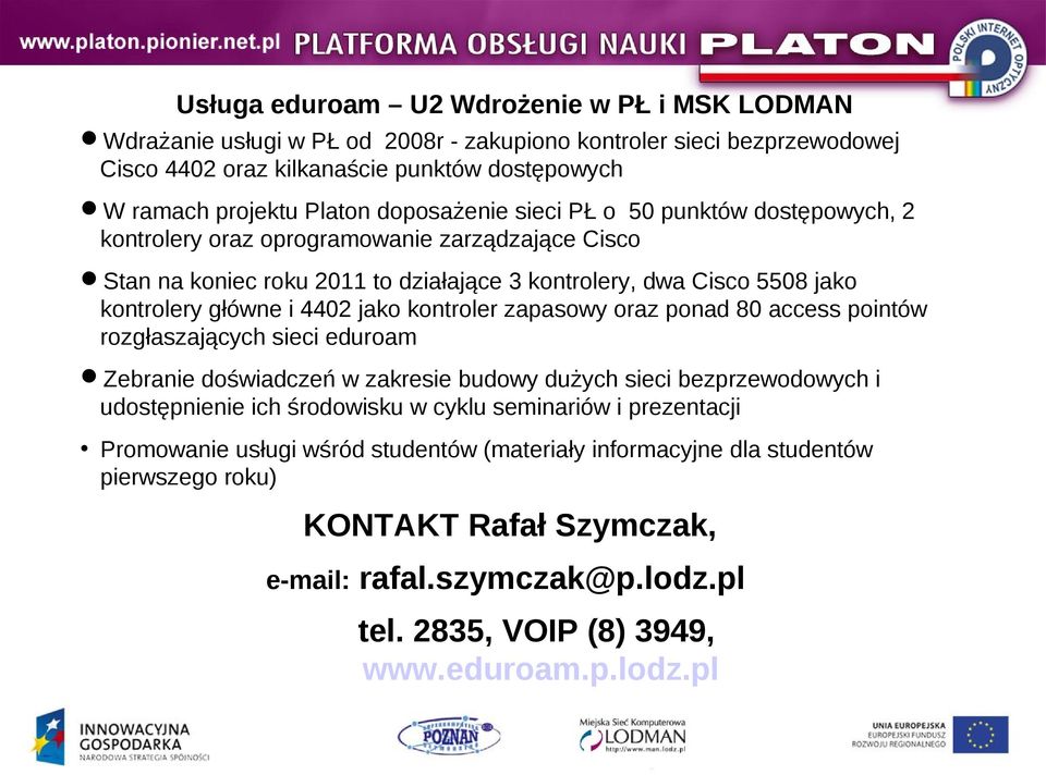 jako kontroler zapasowy oraz ponad 80 access pointów rozgłaszających sieci eduroam Zebranie doświadczeń w zakresie budowy dużych sieci bezprzewodowych i udostępnienie ich środowisku w cyklu
