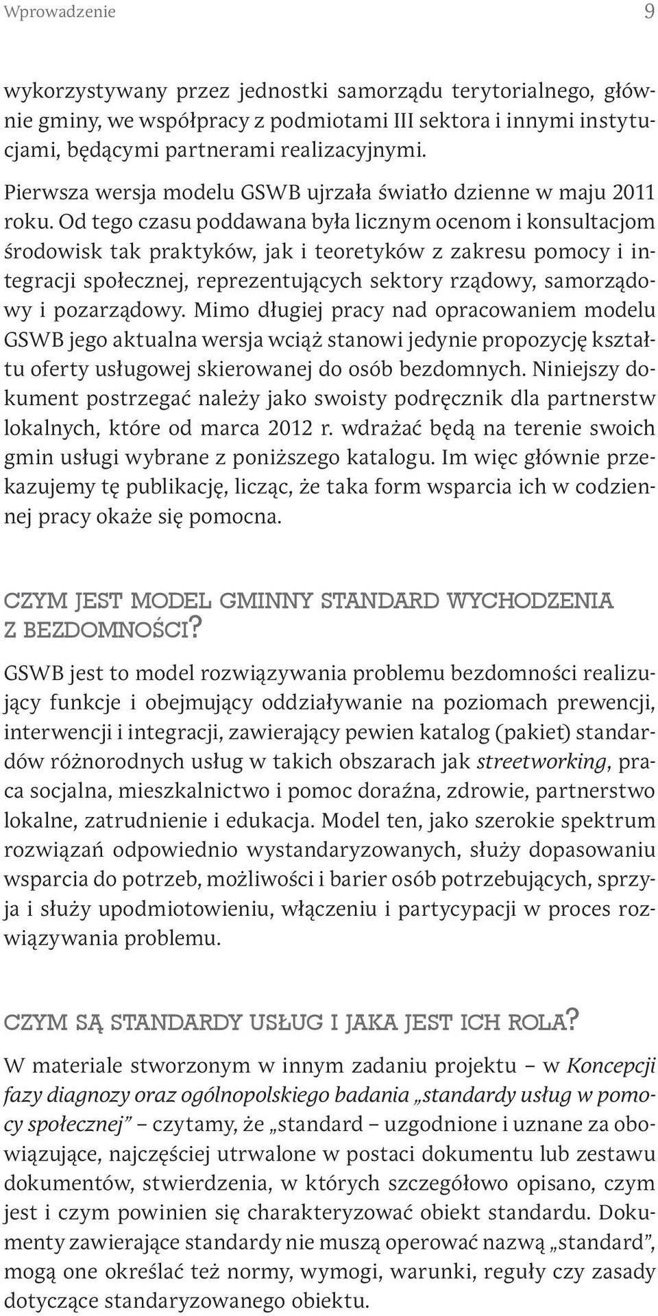 Od tego czasu poddawana była licznym ocenom i konsultacjom środowisk tak praktyków, jak i teoretyków z zakresu pomocy i integracji społecznej, reprezentujących sektory rządowy, samorządowy i