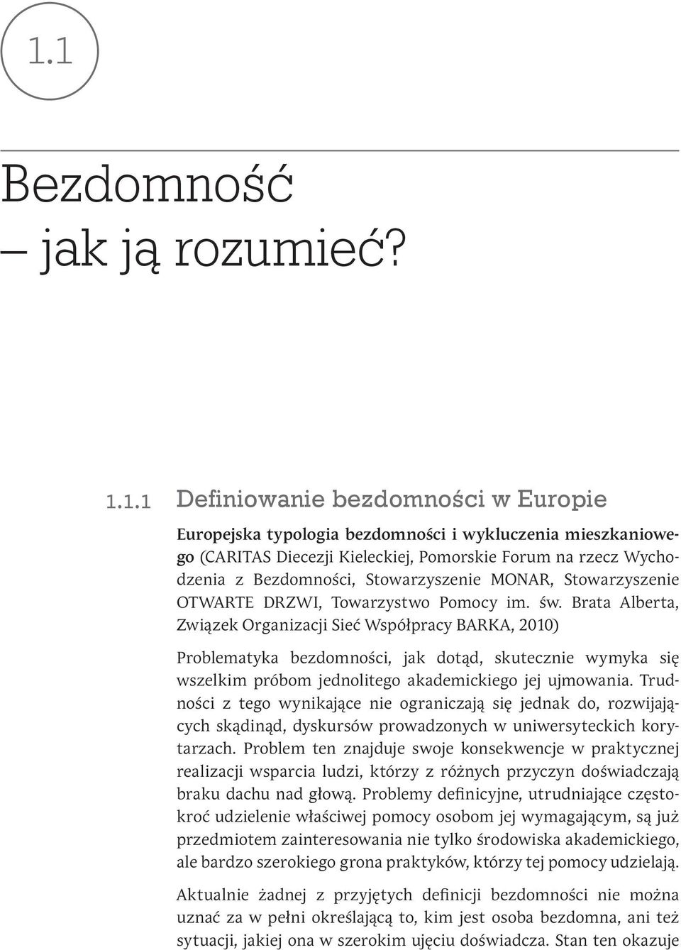 Brata Alberta, Związek Organizacji Sieć Współpracy BARKA, 2010) Problematyka bezdomności, jak dotąd, skutecznie wymyka się wszelkim próbom jednolitego akademickiego jej ujmowania.