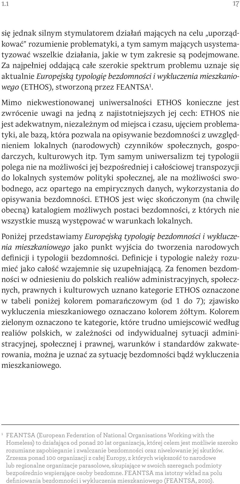 Mimo niekwestionowanej uniwersalności ETHOS konieczne jest zwrócenie uwagi na jedną z najistotniejszych jej cech: ETHOS nie jest adekwatnym, niezależnym od miejsca i czasu, ujęciem problematyki, ale