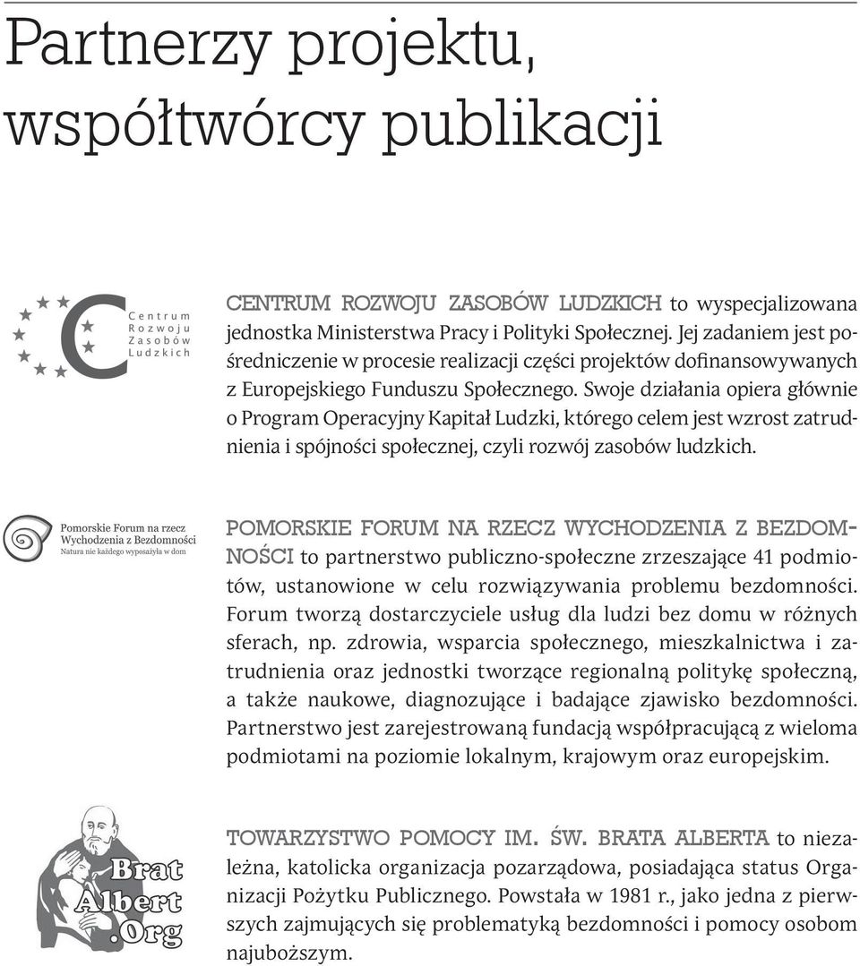 Swoje działania opiera głównie o Program Operacyjny Kapitał Ludzki, którego celem jest wzrost zatrudnienia i spójności społecznej, czyli rozwój zasobów ludzkich.