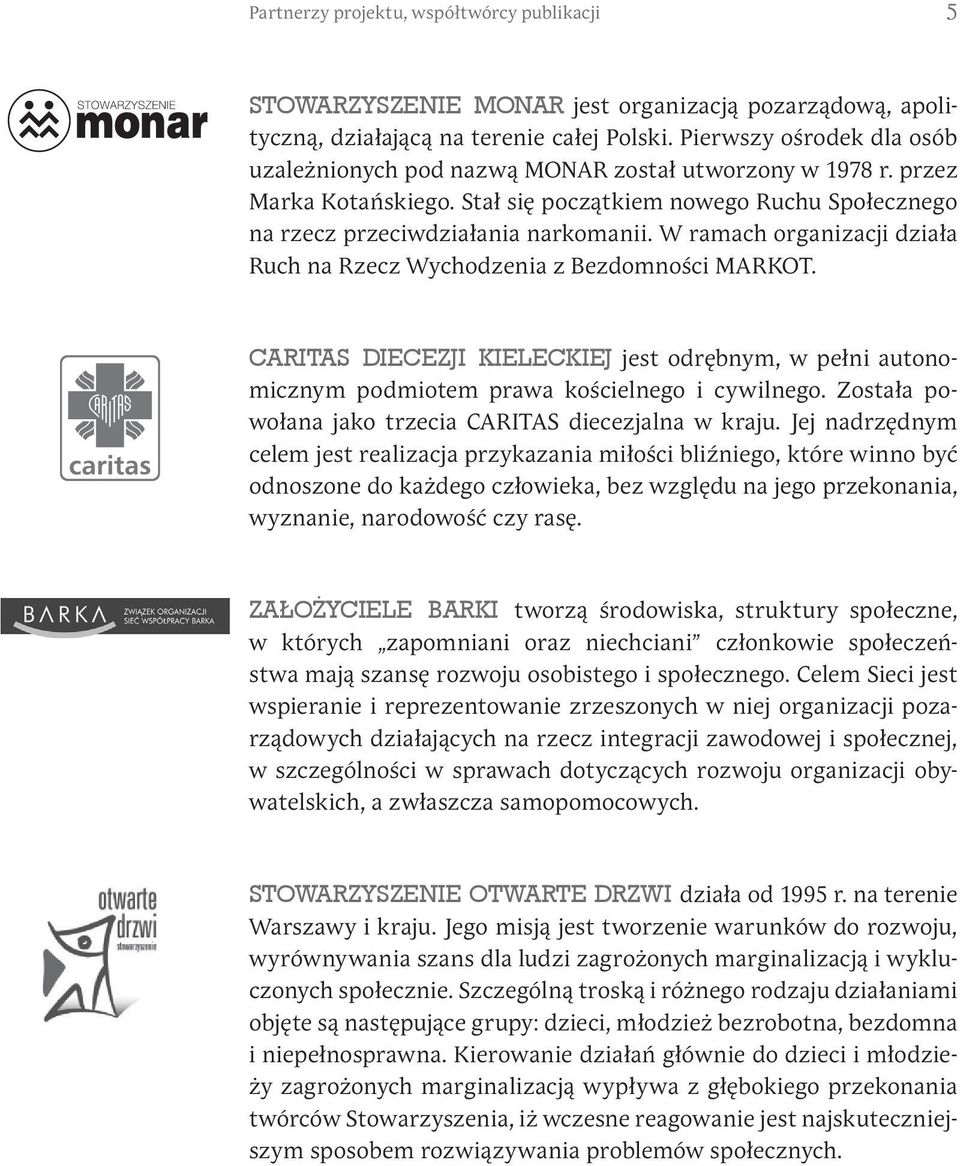 W ramach organizacji działa Ruch na Rzecz Wychodzenia z Bezdomności MARKOT. caritas diecezji kieleckiej jest odrębnym, w pełni autonomicznym podmiotem prawa kościelnego i cywilnego.