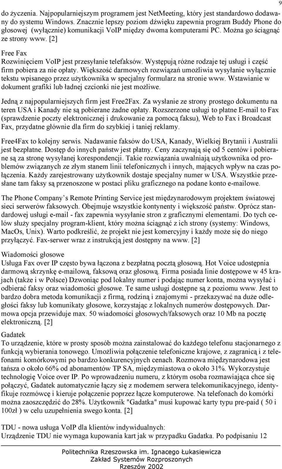 [2] Free Fax Rozwinięciem VoIP jest przesyłanie telefaksów. Występują różne rodzaje tej usługi i część firm pobiera za nie opłaty.