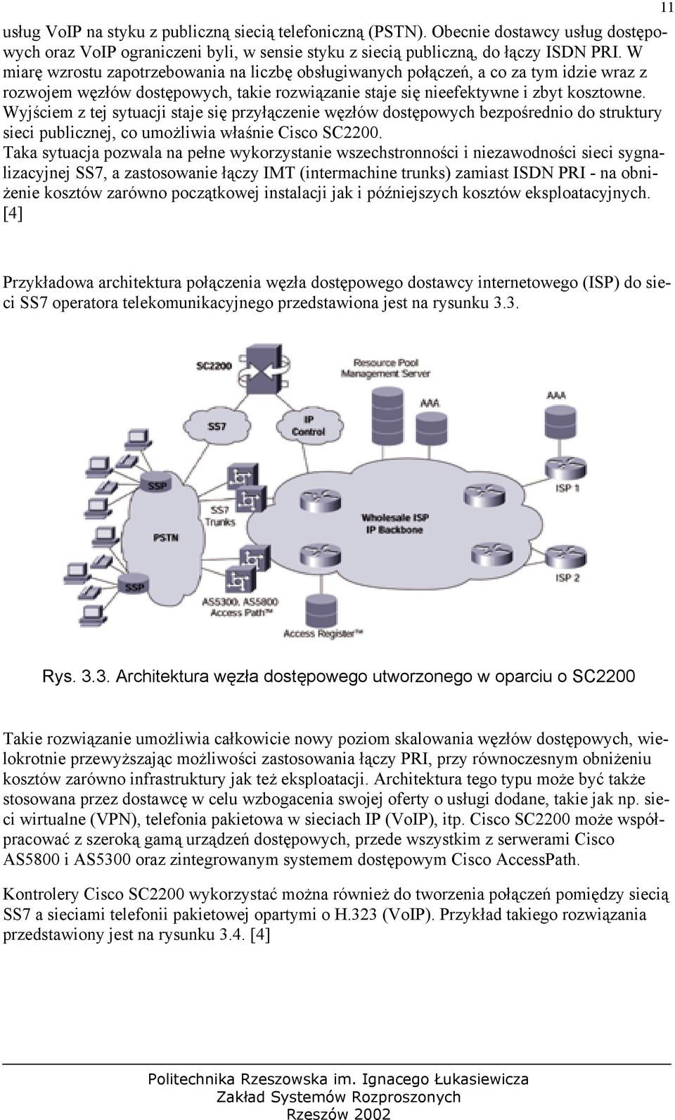 Wyjściem z tej sytuacji staje się przyłączenie węzłów dostępowych bezpośrednio do struktury sieci publicznej, co umożliwia właśnie Cisco SC2200.