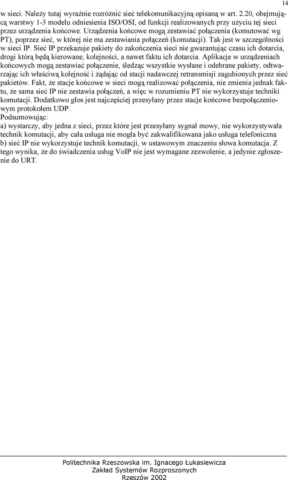 Urządzenia końcowe mogą zestawiać połączenia (komutować wg PT), poprzez sieć, w której nie ma zestawiania połączeń (komutacji). Tak jest w szczególności w sieci IP.