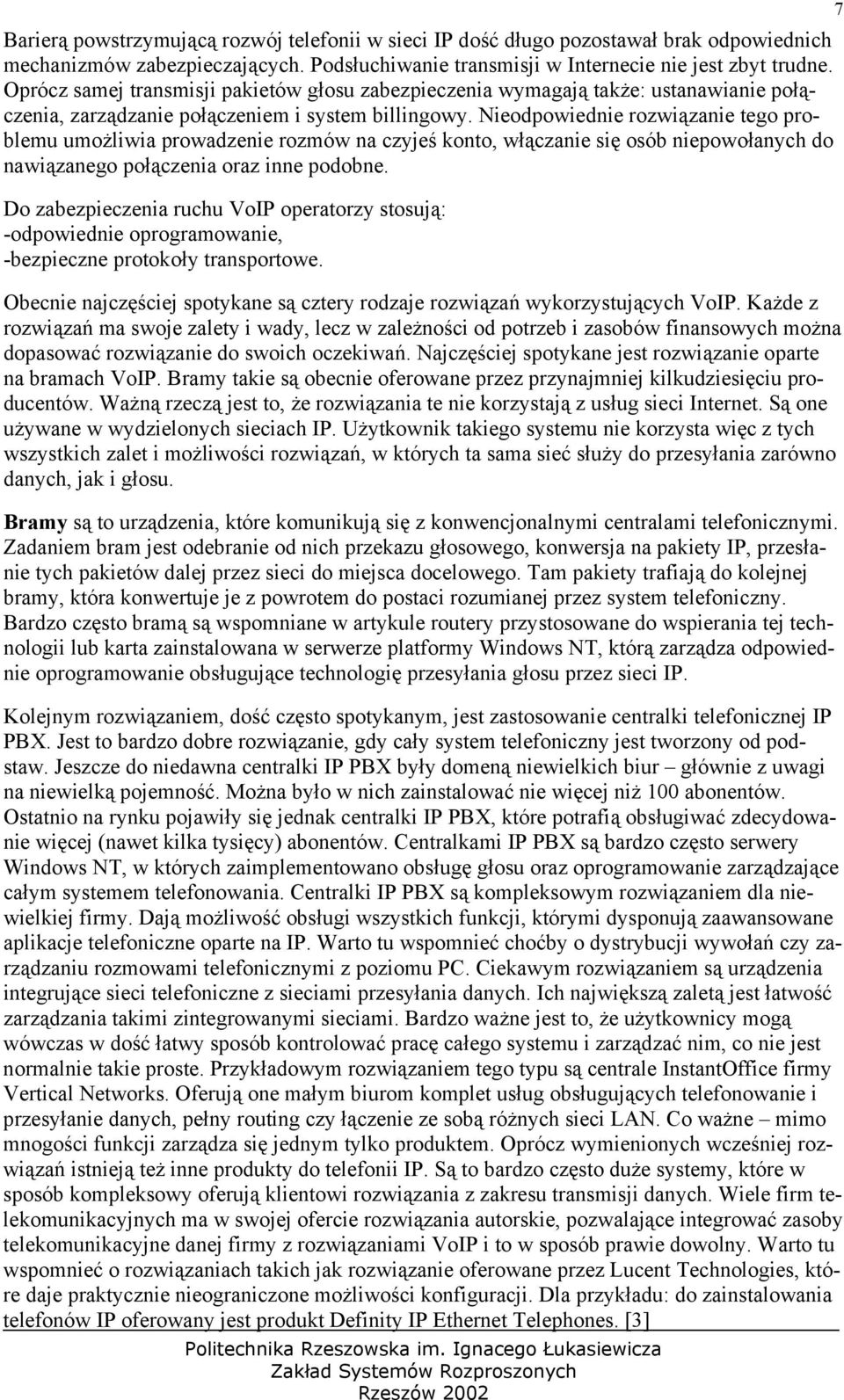 Nieodpowiednie rozwiązanie tego problemu umożliwia prowadzenie rozmów na czyjeś konto, włączanie się osób niepowołanych do nawiązanego połączenia oraz inne podobne.