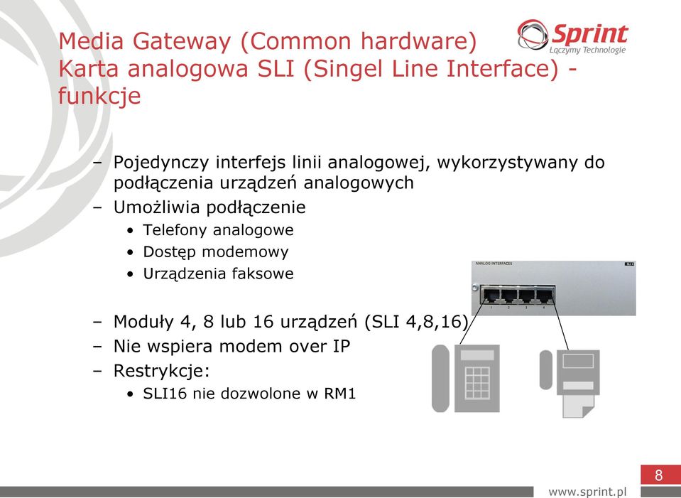 Umożliwia podłączenie Telefony analogowe Dostęp modemowy Urządzenia faksowe Moduły 4, 8