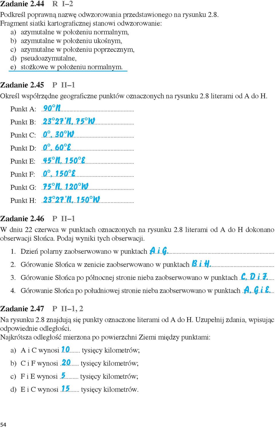 położeniu normalnym. Zadanie 2.45 P II 1 Określ współrzędne geograficzne punktów oznaczonych na rysunku 2.8 literami od A do H. Punkt A:... 90 N Punkt B:... 23 27 N, 75 W Punkt C:... 0, 30 W Punkt D:.