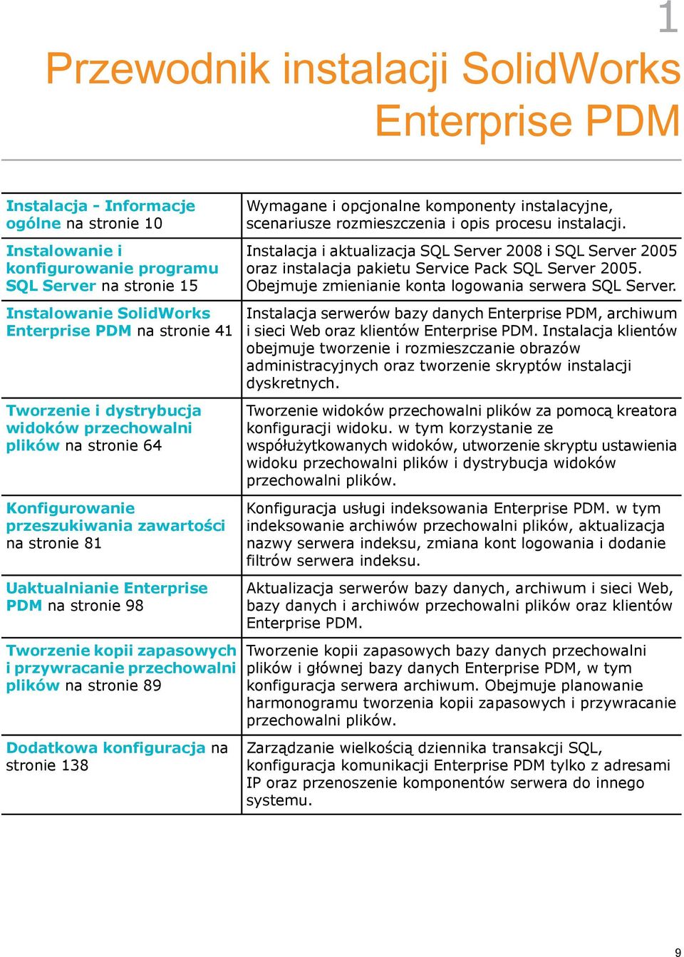 zapasowych i przywracanie przechowalni plików na stronie 89 Dodatkowa konfiguracja na stronie 138 Wymagane i opcjonalne komponenty instalacyjne, scenariusze rozmieszczenia i opis procesu instalacji.