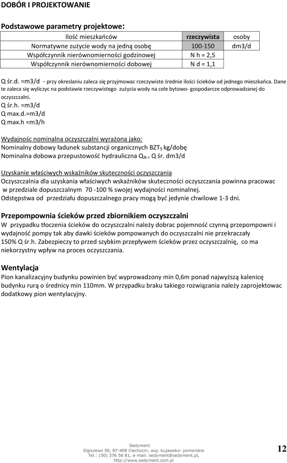 Dane te zaleca się wyliczyc na podstawie rzeczywistego zużycia wody na cele bytowo- gospodarcze odprowadzanej do oczyszczalni. Q śr.h. =m3/d Q max.