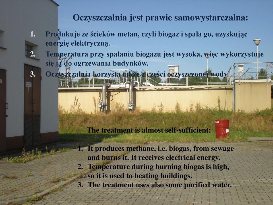 Oczyszczalnia korzysta także z części oczyszczonej wody. The treatment is almost self-sufficient: 1. It produces methane, i.e. biogas, from sewage and burns it.