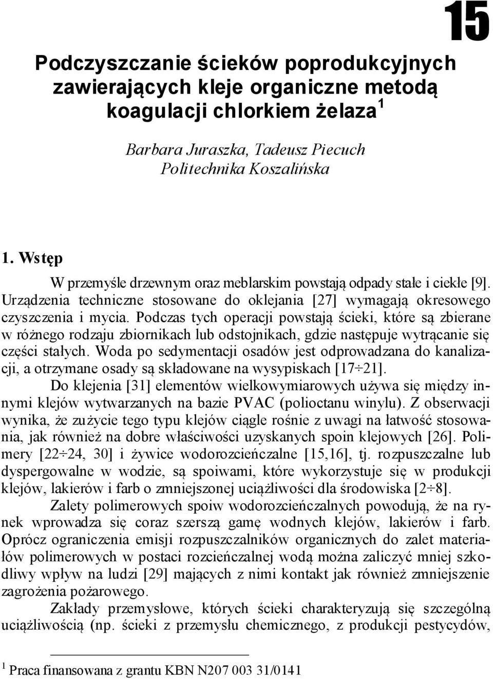 Podczas tych operacji powstają ścieki, które są zbierane w różnego rodzaju zbiornikach lub odstojnikach, gdzie następuje wytrącanie się części stałych.