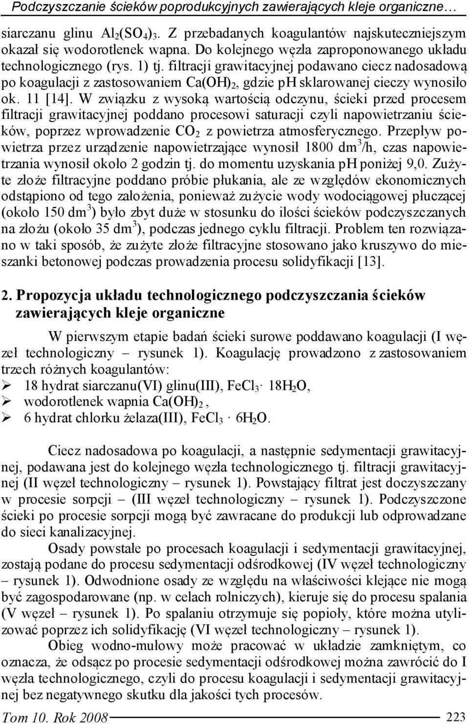 filtracji grawitacyjnej podawano ciecz nadosadową po koagulacji z zastosowaniem Ca(OH) 2, gdzie ph sklarowanej cieczy wynosiło ok. 11 [14].