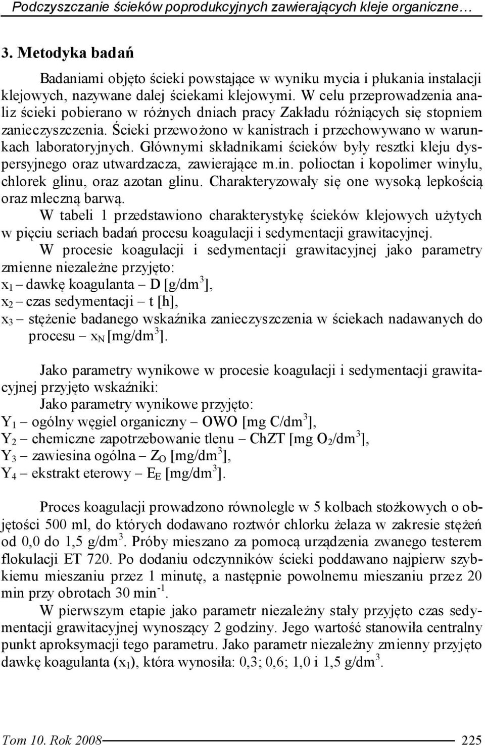 W celu przeprowadzenia analiz ścieki pobierano w różnych dniach pracy Zakładu różniących się stopniem zanieczyszczenia. Ścieki przewożono w kanistrach i przechowywano w warunkach laboratoryjnych.