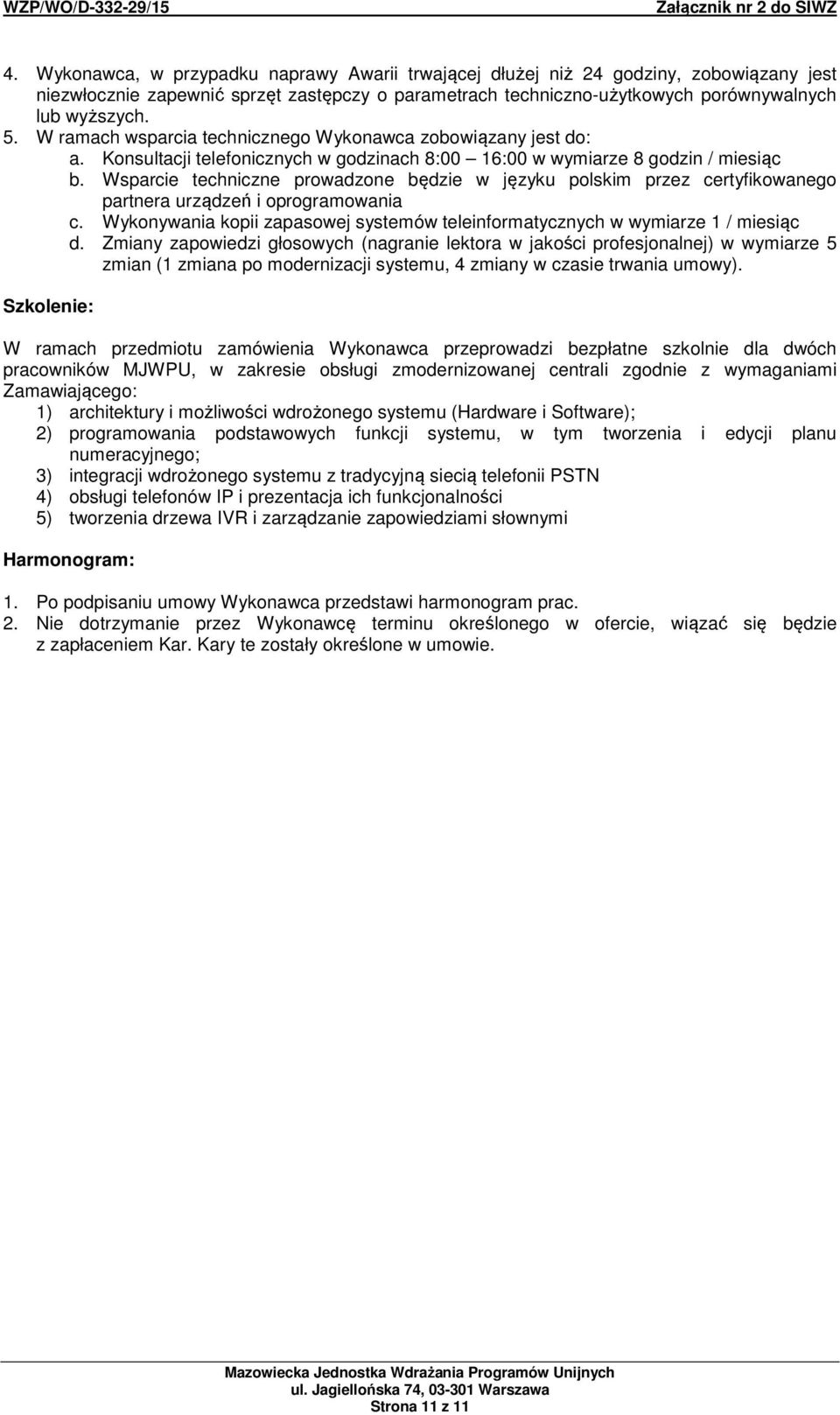 Wsparcie techniczne prowadzone będzie w języku polskim przez certyfikowanego partnera urządzeń i oprogramowania c. Wykonywania kopii zapasowej systemów teleinformatycznych w wymiarze 1 / miesiąc d.