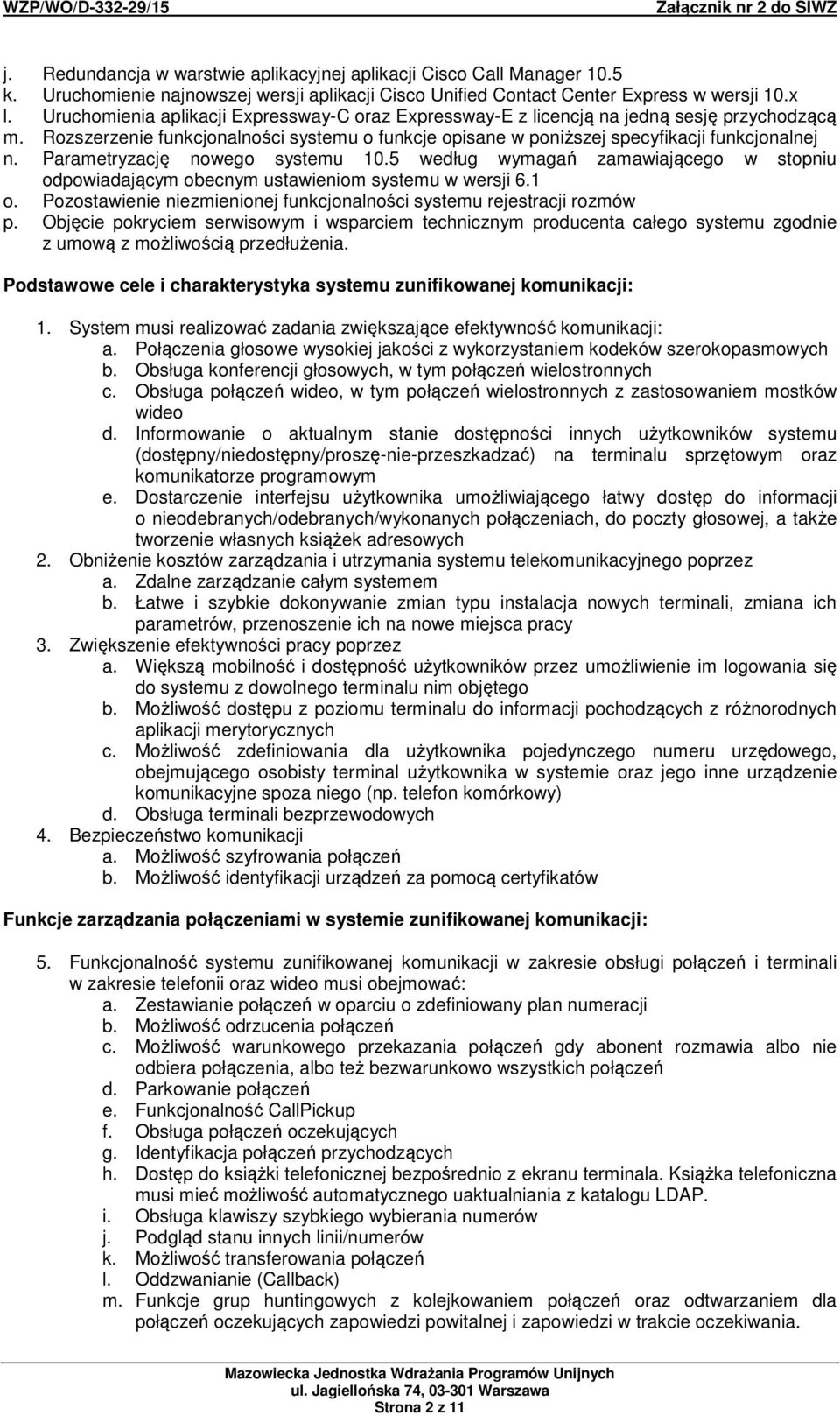 Parametryzację nowego systemu 10.5 według wymagań zamawiającego w stopniu odpowiadającym obecnym ustawieniom systemu w wersji 6.1 o.