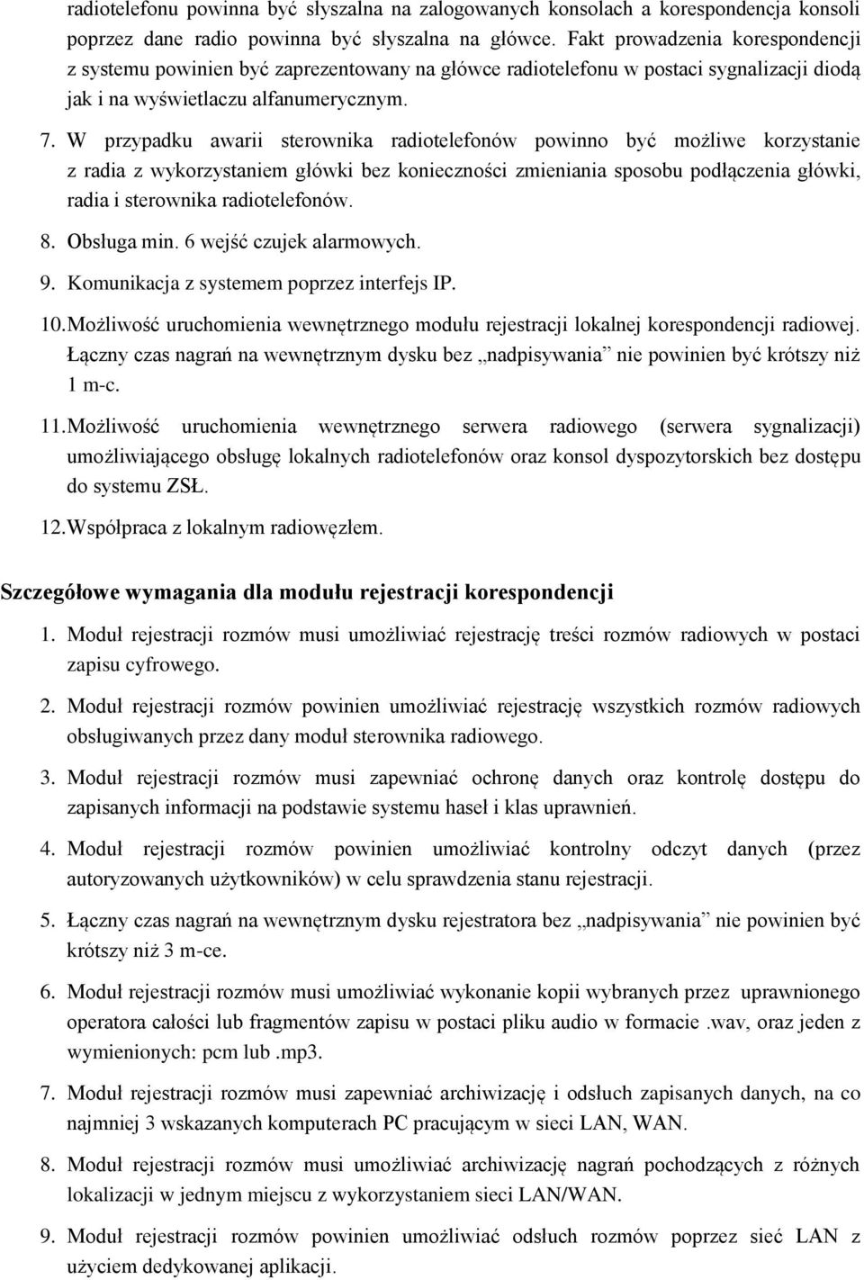 W przypadku awarii sterownika radiotelefonów powinno być możliwe korzystanie z radia z wykorzystaniem główki bez konieczności zmieniania sposobu podłączenia główki, radia i sterownika radiotelefonów.