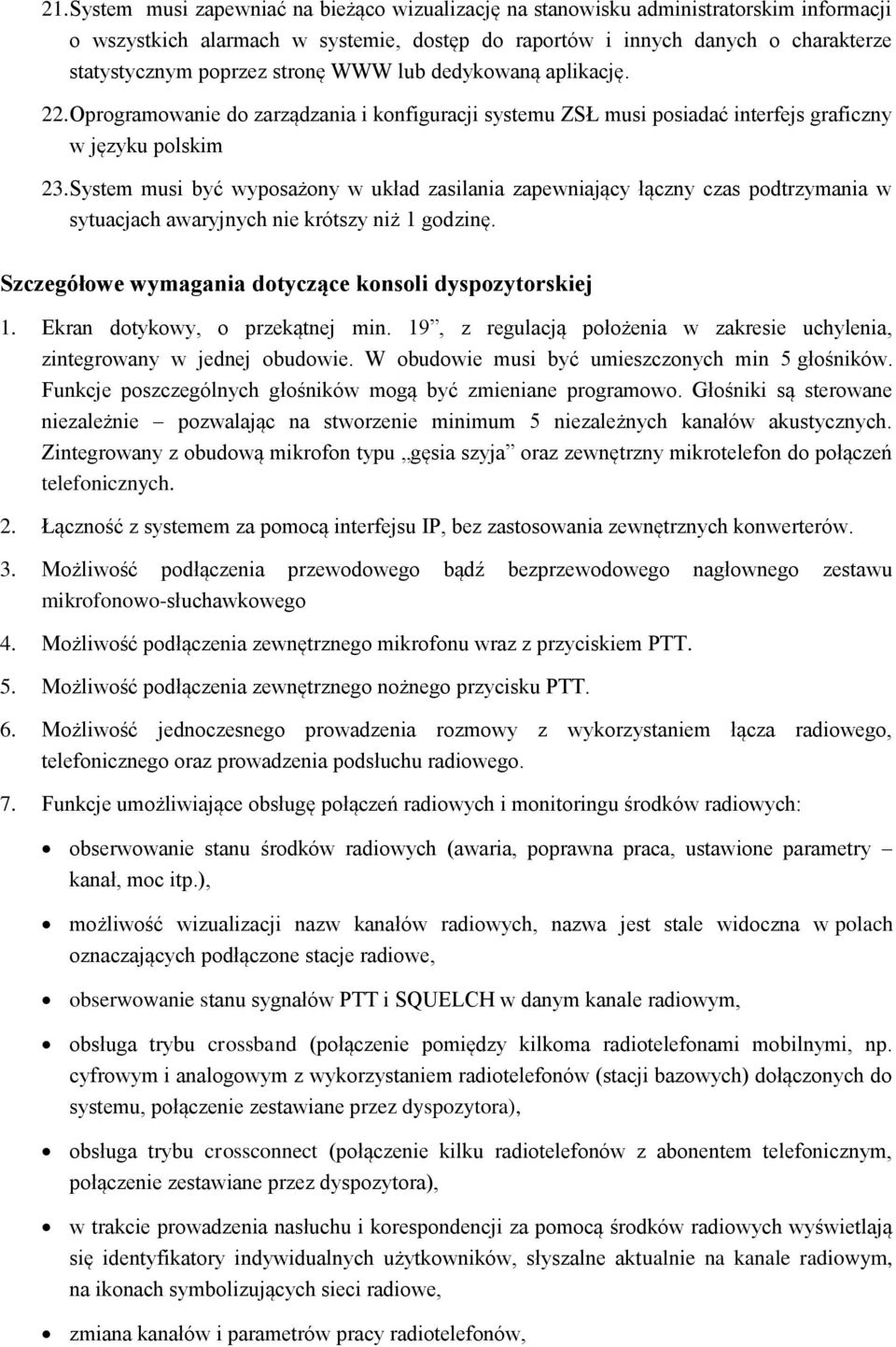 System musi być wyposażony w układ zasilania zapewniający łączny czas podtrzymania w sytuacjach awaryjnych nie krótszy niż 1 godzinę. Szczegółowe wymagania dotyczące konsoli dyspozytorskiej 1.